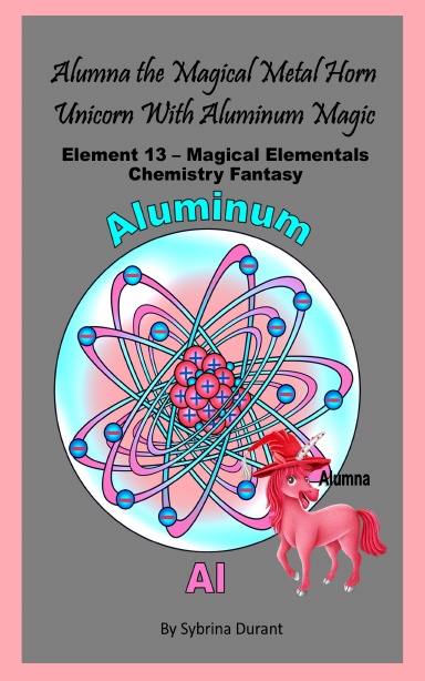 Paperback - Alumna The Metal Horn Unicorn With Aluminum Magic: Element 13 — Magical Elementals Chemistry Fantasy