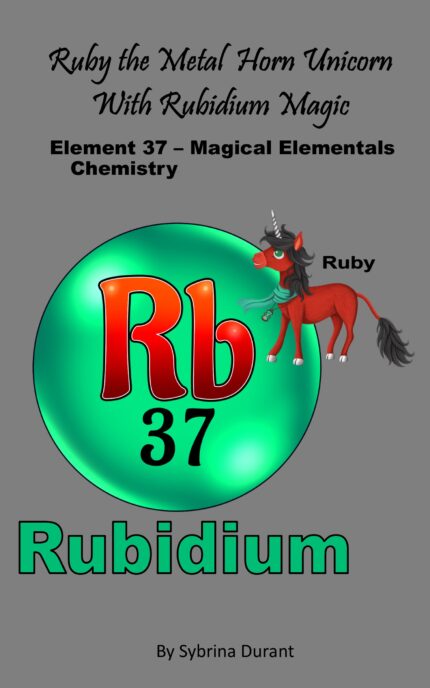 Ebook – Ruby The Metal Horn Unicorn With Rubidium Magic: Element 37 — Magical Elementals Chemistry Fantasy