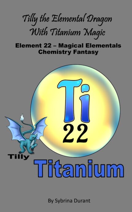 Ebook – Tilly The Elemental Dragon With Titanium Magic: Element 22 — Magical Elementals Chemistry Fantasy