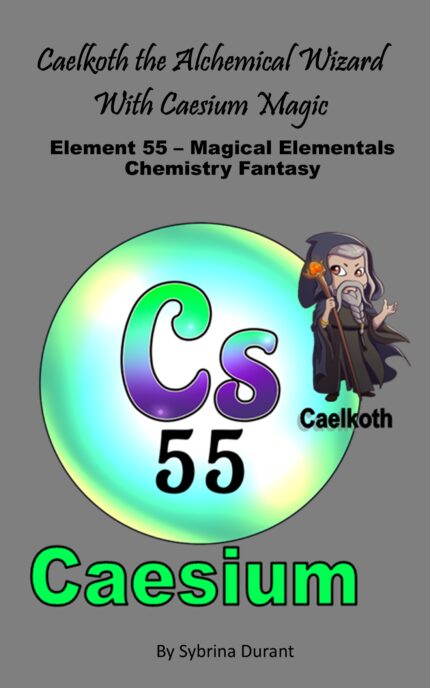 Ebook + Lesson Plan – Caelkoth The Alchemical Wizard With Casium Magic: Element 55 – Magical Elementals Chemistry Fantasy